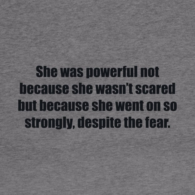 She was powerful not because she wasn’t scared but because she went on so strongly, despite the fear by BL4CK&WH1TE 